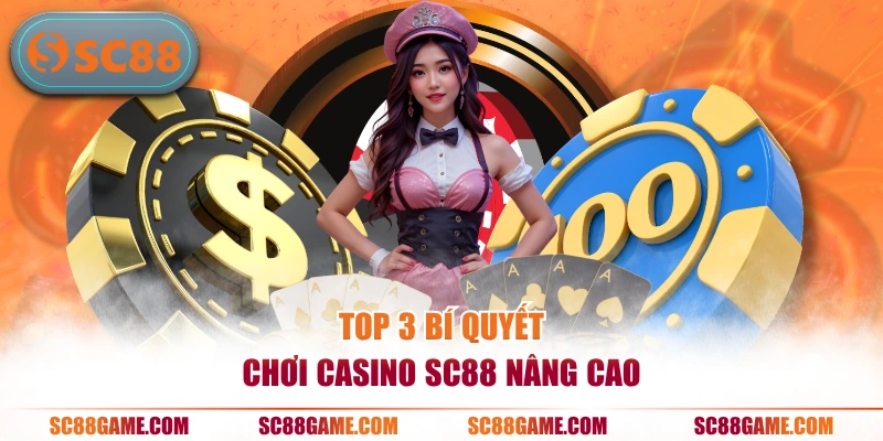 Top 3 bí quyết chơi casino SC88 nâng cao